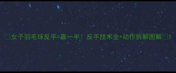 图片 🔥女子羽毛球反手=赢一半！反手技术全+动作拆解图解💫1