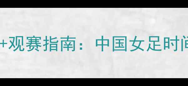 图片 🔥女足世界杯赛程+观赛指南：中国女足时间表+赛事看点全！