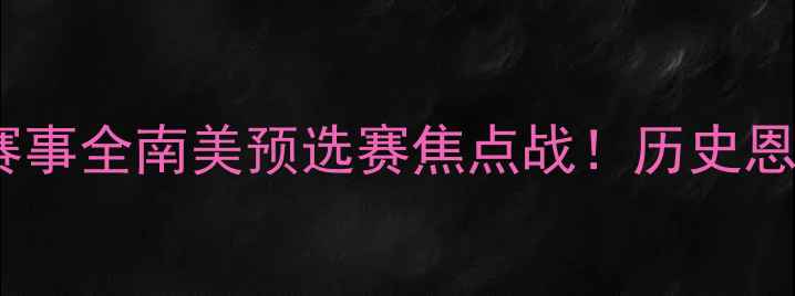 图片 🔥委内瑞拉vs智利高清直播+赛事全南美预选赛焦点战！历史恩怨+绝杀名场面盘点🇻🇪🇨🇱1
