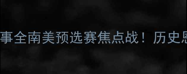 图片 🔥委内瑞拉vs智利高清直播+赛事全南美预选赛焦点战！历史恩怨+绝杀名场面盘点🇻🇪🇨🇱2