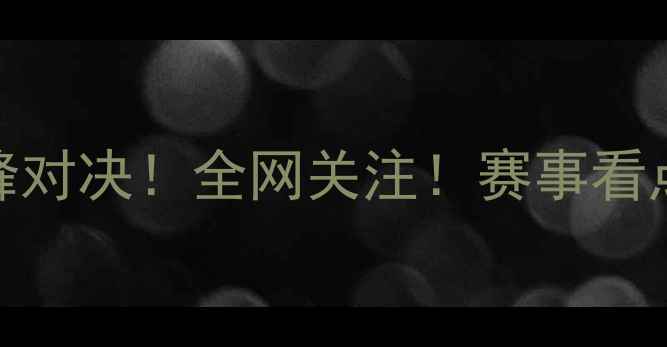 图片 🔥山东vs广东巅峰对决！全网关注！赛事看点+赛程+战报全🔥