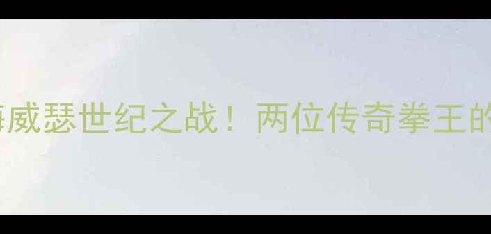 图片 🔥布拉德利vs梅威瑟世纪之战！两位传奇拳王的终极对决全💥2