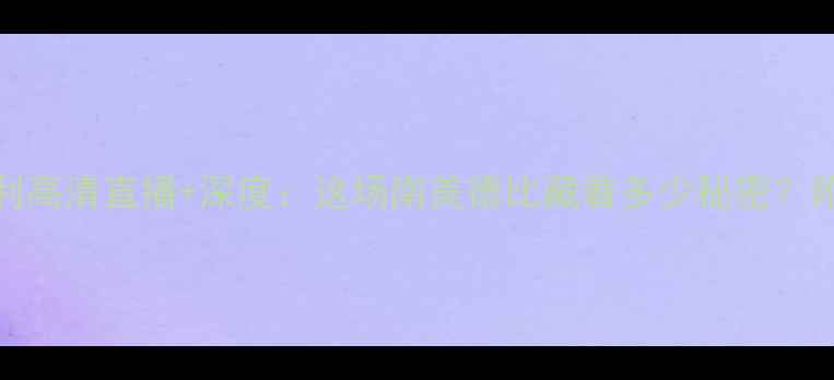 图片 🔥德国vs智利高清直播+深度：这场南美德比藏着多少秘密？附观赛攻略！