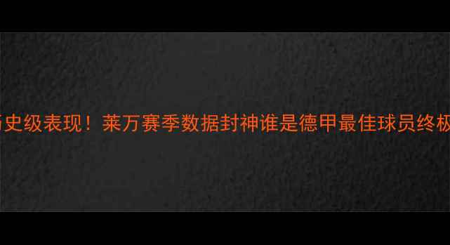 图片 🔥德甲历史级表现！莱万赛季数据封神谁是德甲最佳球员终极答案🏆1