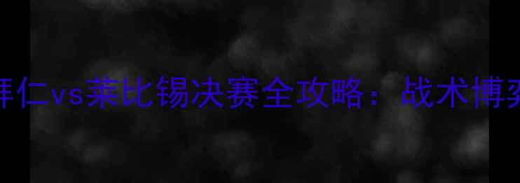 图片 🔥德甲巅峰对决！拜仁vs莱比锡决赛全攻略：战术博弈与争冠玄机深度🔥