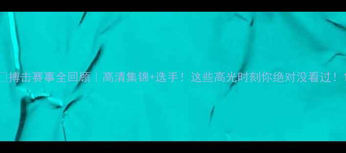 图片 🔥搏击赛事全回顾｜高清集锦+选手！这些高光时刻你绝对没看过！1