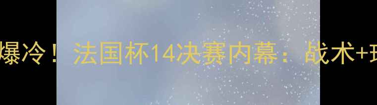 图片 🔥摩纳哥VS兰斯爆冷！法国杯14决赛内幕：战术+球员数据对比🔥2