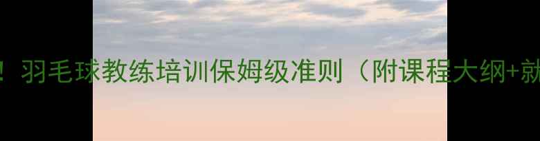 图片 🔥新手必看！羽毛球教练培训保姆级准则（附课程大纲+就业指南）🏸