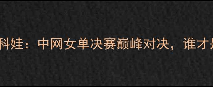 图片 🔥李娜VS齐布尔科娃：中网女单决赛巅峰对决，谁才是终极王者？🔥2
