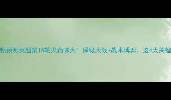 图片 🔥桑德兰vs埃弗顿预测英超第15轮火药味大！保级大战+战术博弈，这4大关键点你一定要看！