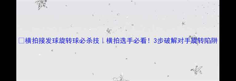 图片 🔥横拍接发球旋转球必杀技｜横拍选手必看！3步破解对手旋转陷阱