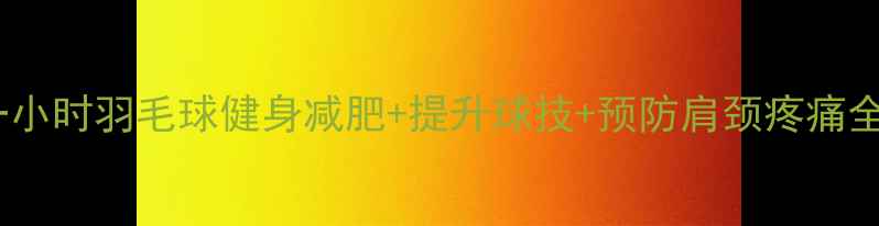 图片 🔥每天一小时羽毛球健身减肥+提升球技+预防肩颈疼痛全攻略✨1