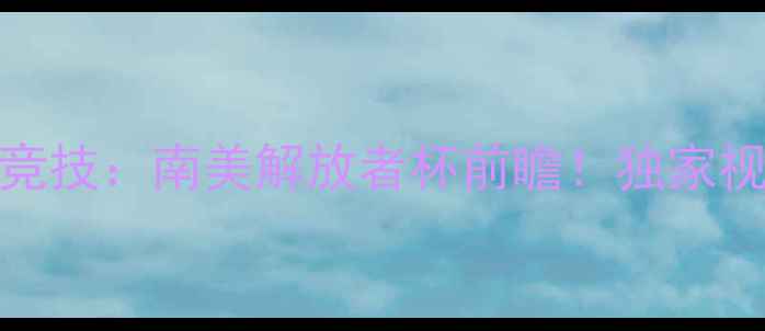 图片 🔥沙佩科vs巴拉纳竞技：南美解放者杯前瞻！独家视角两队争斗必看🔥