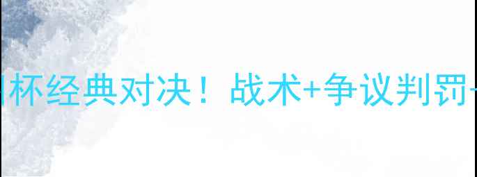 图片 🔥法国VS英格兰：欧洲杯经典对决！战术+争议判罚+球员高光全回顾！🏆2