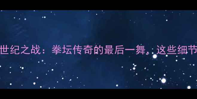 图片 🔥泰森VS布鲁诺世纪之战：拳坛传奇的最后一舞，这些细节你绝对不知道！