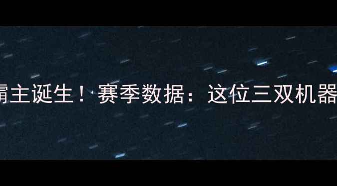 图片 🔥海南Cuba球员霸主诞生！赛季数据：这位三双机器如何统治赛场？2
