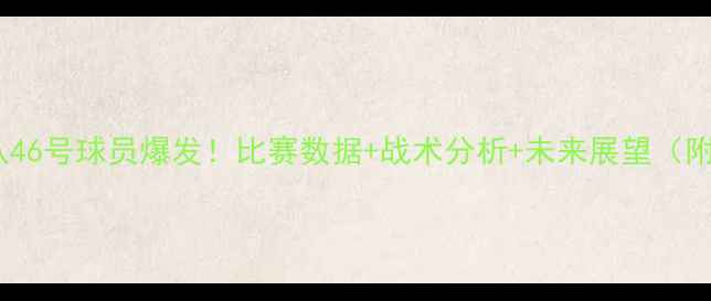 图片 🔥火箭队46号球员爆发！比赛数据+战术分析+未来展望（附赛程）1