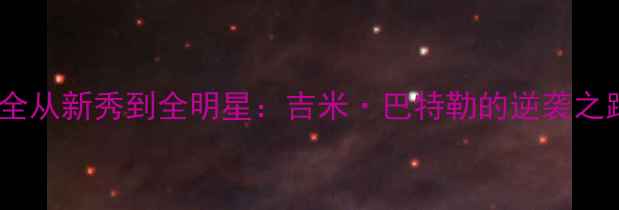 图片 🔥热火14年传奇赛季全从新秀到全明星：吉米·巴特勒的逆袭之路与球队崛起密码🔥1