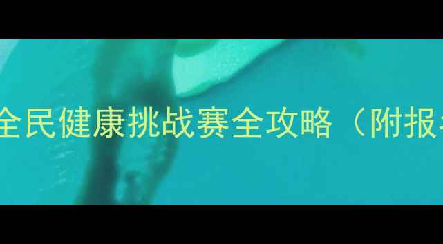 图片 🔥爱卫办健身比赛全民健康挑战赛全攻略（附报名通道+装备清单）