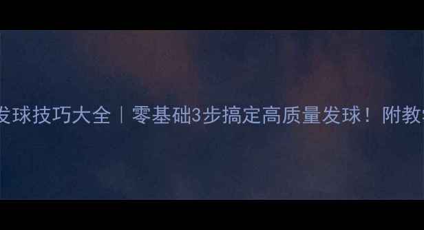 图片 🔥直拍发球技巧大全｜零基础3步搞定高质量发球！附教学视频2