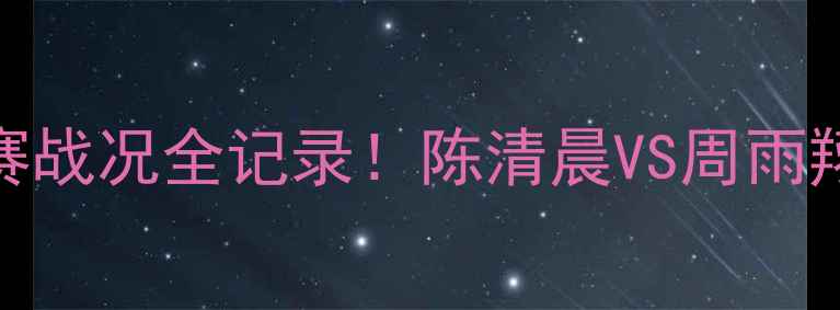 图片 🔥羽毛球世锦赛女单决赛战况全记录！陈清晨VS周雨翔：巅峰对决谁将封王？
