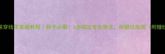 图片 🔥羽毛球穿线零基础教程｜新手必看！3步搞定专业穿法，附避坑指南（附赠线床图）