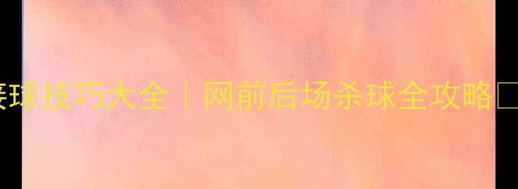 图片 🔥羽毛球精准接球技巧大全｜网前后场杀球全攻略✨打工人速进！2