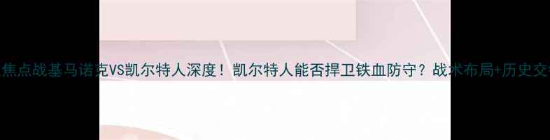 图片 🔥英超焦点战基马诺克VS凯尔特人深度！凯尔特人能否捍卫铁血防守？战术布局+历史交锋全🏆