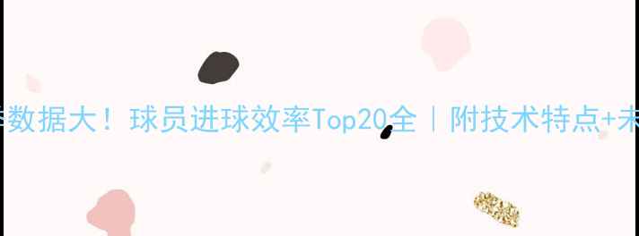 图片 🔥英超赛季数据大！球员进球效率Top20全｜附技术特点+未来预测💥1