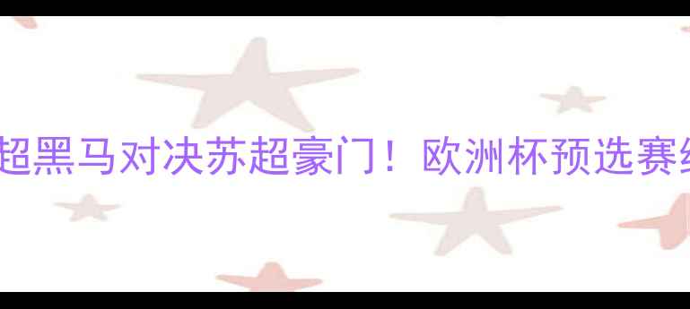 图片 🔥莫尔德vs凯尔特人：挪超黑马对决苏超豪门！欧洲杯预选赛终极看点（附观赛指南）1