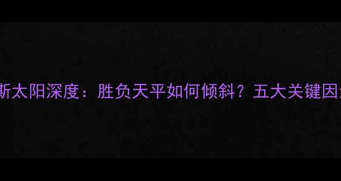 图片 🔥费城76人vs菲尼克斯太阳深度：胜负天平如何倾斜？五大关键因素决定总决赛归属🔥1