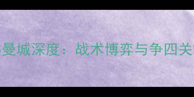 图片 🔥费耶诺德VS曼城深度：战术博弈与争四关键战全攻略🔥