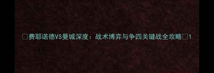 图片 🔥费耶诺德VS曼城深度：战术博弈与争四关键战全攻略🔥1