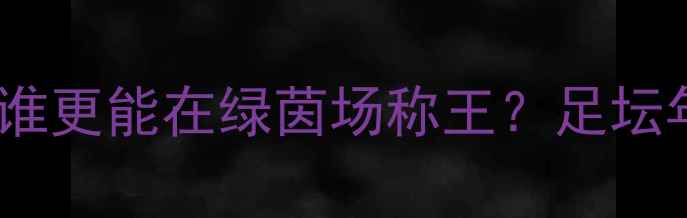 图片 🔥足坛年龄排名大！00后VS90后谁更能在绿茵场称王？足坛年龄榜职业球员寿命足球大数据1
