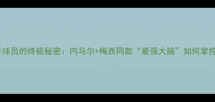图片 🔥足球28号球员的终极秘密：内马尔+梅西同款“最强大脑”如何掌控全场？🔥1