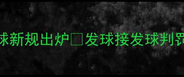 图片 🔥重磅！乒乓球新规出炉🔥发球接发球判罚全｜必看干货