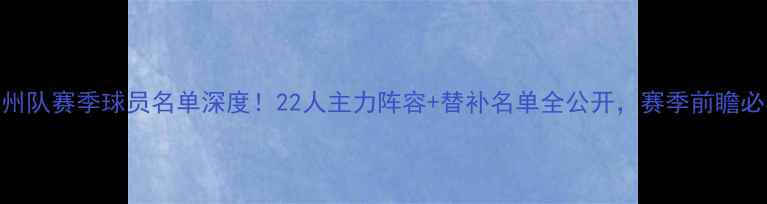 图片 🔥金州队赛季球员名单深度！22人主力阵容+替补名单全公开，赛季前瞻必看！