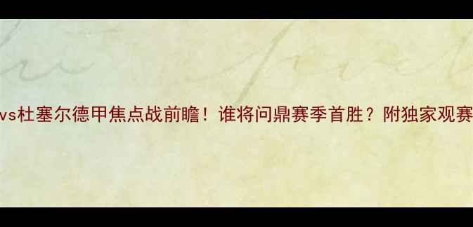 图片 🔥门兴vs杜塞尔德甲焦点战前瞻！谁将问鼎赛季首胜？附独家观赛指南🔥