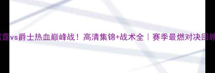 图片 🔥雷霆vs爵士热血巅峰战！高清集锦+战术全｜赛季最燃对决回顾🏀2