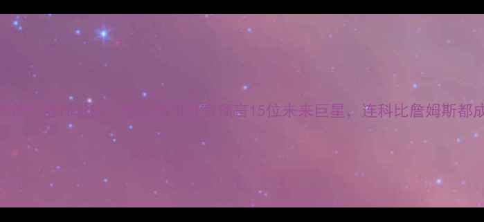 图片 🔥震撼！张伯伦篮球史话：他如何用狂言预言15位未来巨星，连科比詹姆斯都成真了？💥