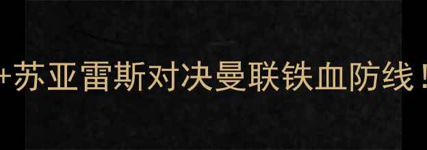 图片 🔥高清巴塞罗那vs曼联：内马尔+苏亚雷斯对决曼联铁血防线！高清战术图+必看看点全公开🔥