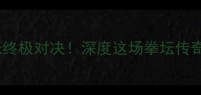 图片 🥊帕奎奥VS马加里托终极对决！深度这场拳坛传奇的恩怨与必胜策略1