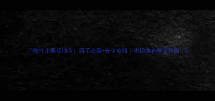 图片 🥊散打比赛场地全！新手必看+安全攻略｜附场地布置流程图📸2